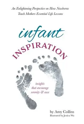 Infant Inspiration: Inšpirácia: Osvetľujúci pohľad na to, ako novorodenci učia matky zásadné životné lekcie - Infant Inspiration: An Enlightening Perspective on How Newborns Teach Mothers Essential Life Lessons