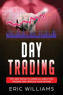 Denné obchodovanie: Tipy a triky, ako sa naučiť všetko o dennom obchodovaní a zvýšiť svoje príjmy - Day Trading: Tips and Tricks to Learn All About Day Trading and Upscale Your Income