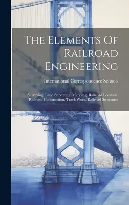 The Elements of Railroad Engineering (Prvky železničného inžinierstva): Geodézia. Geodézia. Mapovanie. Lokalizácia železníc. Výstavba železníc. Traťové práce. Železničné stavby - The Elements Of Railroad Engineering: Surveying. Land Surveying. Mapping. Railroad Location. Railroad Construction. Track Work. Railroad Structures