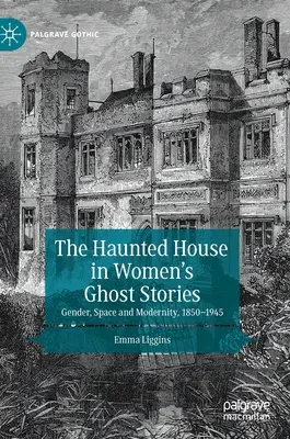 Strašidelný dom v ženských strašidelných príbehoch: Rod, priestor a modernita, 1850-1945 - The Haunted House in Women's Ghost Stories: Gender, Space and Modernity, 1850-1945