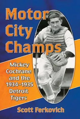 Motor City Champs: Mickey Cochrane a Detroit Tigers v rokoch 1934-1935 - Motor City Champs: Mickey Cochrane and the 1934-1935 Detroit Tigers