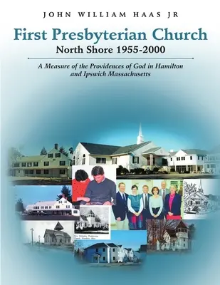 First Presbyterian Church North Shore 1955-2000: A Measure of Providences of God in Hamilton and Ipswich Massachusetts - First Presbyterian Church North Shore 1955-2000: A Measure of the Providences of God in Hamilton and Ipswich Massachusetts