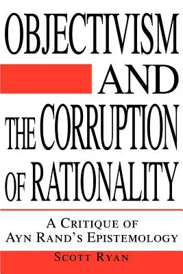 Objektivizmus a korupcia racionality: Kritika epistemológie Ayn Randovej - Objectivism and the Corruption of Rationality: A Critique of Ayn Rand's Epistemology
