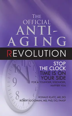 The Official Anti-Aging Revolution, Fourth Ed.: Stop the Clock: Čas je na vašej strane, aby ste boli mladší, silnejší a šťastnejší. - The Official Anti-Aging Revolution, Fourth Ed.: Stop the Clock: Time Is on Your Side for a Younger, Stronger, Happier You