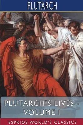 Plutarchove životy - I. diel (Esprios Classics): Arthur Hugh Clough - Plutarch's Lives - Volume I (Esprios Classics): Edited by Arthur Hugh Clough
