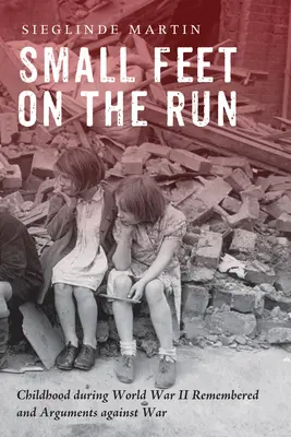 Malé nohy na úteku: Spomienky na detstvo počas druhej svetovej vojny a argumenty proti vojne - Small Feet on the Run: Childhood during World War II Remembered and Arguments against War