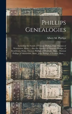 Genealógie Phillips: Phillipsa, prvého ministra vo Watertowne, Mass... Tiež rodiny Ebenezera Phillipsa - Phillips Genealogies: Including the Family of George Phillips, First Minister of Watertown, Mass. ... Also the Families of Ebenezer Phillips