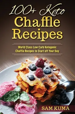100+ keto receptov na chaffle: Nízkosacharidové ketogénne diétne recepty svetovej triedy na začiatok dňa - 100+ Keto Chaffle Recipes: World Class Low Carb Ketogenic Diet Recipes to Start off Your Day