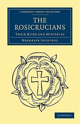 Rozenkruciáni: Ich obrady a tajomstvá - The Rosicrucians: Their Rites and Mysteries