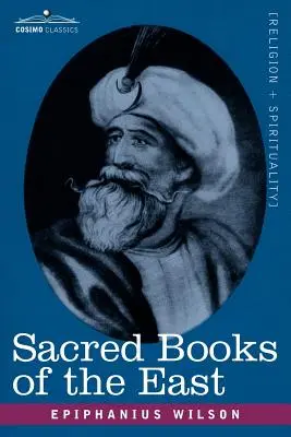 Posvätné knihy Východu: Obsahuje védske hymny, Zend-Avestu, Dhamapádu, upanišády, Korán a život Budhu - Sacred Books of the East: Comprising Vedic Hymns, Zend-Avesta, Dhamapada, Upanishads, the Koran, and the Life of Buddha
