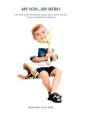 Môj syn... Môj hrdina: Pravdivý príbeh o statočnom boji Michaela Jamesa s detskou leukémiou - My Son... My Hero: The True Story of Michael James' Brave Fight Against Childhood Leukemia