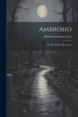 Ambrosio: Román: Mních - Ambrosio: Or, the Monk. a Romance