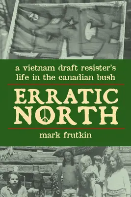 Bludný sever: Život odporcu vietnamského odvodu v kanadskom buši - Erratic North: A Vietnam Draft Resister's Life in the Canadian Bush