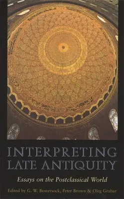 Interpretácia neskorej antiky: Eseje o poklasickom svete - Interpreting Late Antiquity: Essays on the Postclassical World