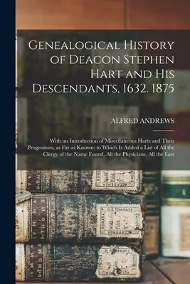 Genealogické dejiny diakona Stephena Harta a jeho potomkov z roku 1632. 1875: S úvodom o rôznych Hartovcoch a ich predkoch, pokiaľ ide o ich rodokmeň. - Genealogical History of Deacon Stephen Hart and his Descendants, 1632. 1875: With an Introduction of Miscellaneous Harts and Their Progenitors, as far