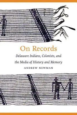 O záznamoch: Delaware Indiáni, kolonisti a médiá histórie a pamäti - On Records: Delaware Indians, Colonists, and the Media of History and Memory