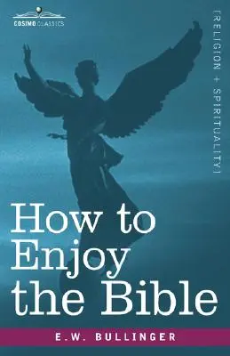 Ako si užiť Bibliu: Alebo: Slovo a slová, ako ich študovať - How to Enjoy the Bible: Or, the Word, and the Words, How to Study Them