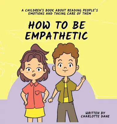 Ako byť empatický: Ako byť empatický: detská kniha o čítaní ľudských emócií a starostlivosti o ne - How To Be Empathetic: A Children's Book About Reading People's Emotions and Taking Care of Them