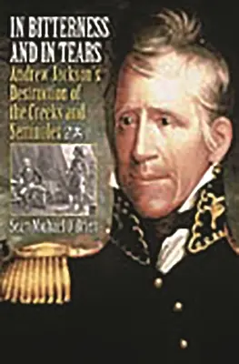 V horkosti a v slzách: Andrew Jackson zničil Krékov a Seminolov - In Bitterness and in Tears: Andrew Jackson's Destruction of the Creeks and Seminoles