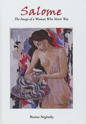 Salome: Salome: obraz ženy, ktorá nikdy nebola; Salome: Nymfa, zvodkyňa, ničiteľka - Salome: The Image of a Woman Who Never Was; Salome: Nymph, Seducer, Destroyer