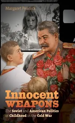 Nevinné zbrane: Sovietska a americká politika detstva v studenej vojne - Innocent Weapons: The Soviet and American Politics of Childhood in the Cold War