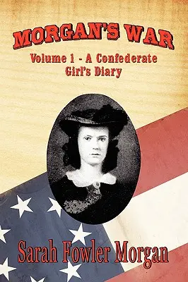Morganina vojna: 1. diel - Denník dievčaťa Konfederácie - Morgan's War: Volume 1 - A Confederate Girl's Diary