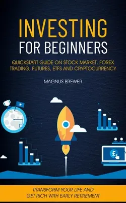 Investovanie pre začiatočníkov: (Transform Your Life And Get Rich Wi) - príručka pre začínajúcich investorov, ktorí sa chcú naučiť obchodovať na burze, Forexe, futures, etfs a kryptomenách. - Investing For Beginners: Quickstart Guide On Stock Market, Forex Trading, Futures, Etfs And Cryptocurrency (Transform Your Life And Get Rich Wi