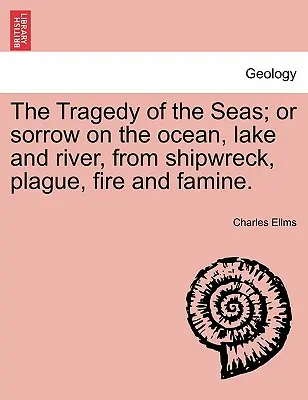 Tragédia morí; alebo Smútok na oceáne, jazere a rieke, od stroskotania lode, moru, požiaru a hladomoru. - The Tragedy of the Seas; Or Sorrow on the Ocean, Lake and River, from Shipwreck, Plague, Fire and Famine.