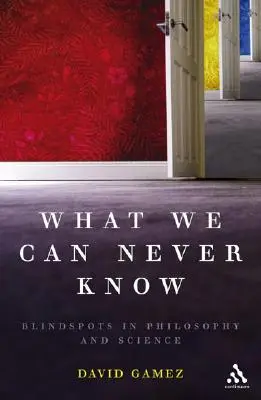 Čo sa nikdy nemôžeme dozvedieť: Slepé miesta vo filozofii a vede - What We Can Never Know: Blindspots in Philosophy and Science