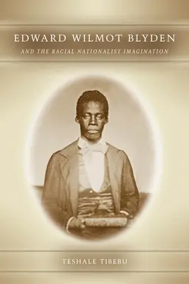 Edward Wilmot Blyden a rasová nacionalistická predstavivosť - Edward Wilmot Blyden and the Racial Nationalist Imagination