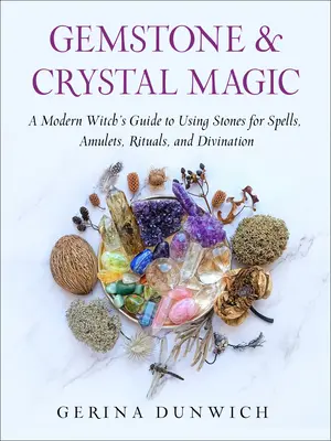 Mágia drahých kameňov a kryštálov: Príručka modernej čarodejnice o používaní kameňov na kúzla, amulety, rituály a veštenie - Gemstone and Crystal Magic: A Modern Witch's Guide to Using Stones for Spells, Amulets, Rituals, and Divination