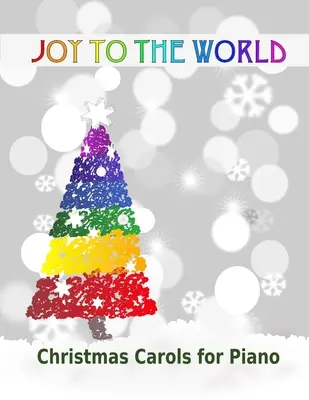 Radosť svetu: Vianočné koledy pre klavír 21 vianočných piesní pre jednoduchý klavír alebo jednoduché klávesy Ideálne pre deti - Joy to the World: Christmas Carols for Piano 21 Christmas songs for easy piano or easy keyboard Ideal for children