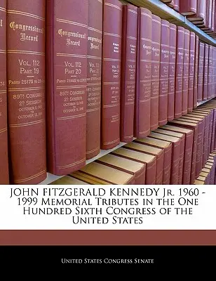 John Fitzgerald Kennedy Jr. 1960 - 1999 Pamätné pocty v stošiestom Kongrese Spojených štátov amerických - John Fitzgerald Kennedy Jr. 1960 -1999 Memorial Tributes in the One Hundred Sixth Congress of the United States