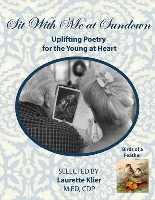 Posaďte sa so mnou pri západe slnka: Birds of a Feather: Uplifting Poetry for the Young at Heart: Veľký formát pre seniorov/osoby s Alzheimerovou chorobou/demenciou - Sit With Me at Sundown: Uplifting Poetry for the Young at Heart, Birds of a Feather: Large Format for Seniors/ Alzheimer's/Dementia