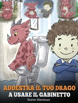 Nauč svojho draka používať toaletu: (Potty Train Your Dragon) Roztomilý príbeh pre deti, ktorý im uľahčí a spríjemní používanie toalety. - Addestra il tuo drago a usare il gabinetto: (Potty Train Your Dragon) Una simpatica storia per bambini, per rendere facile e divertente il momento di