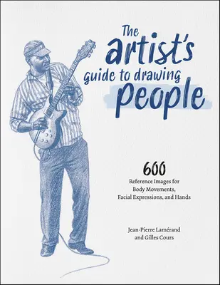 Sprievodca umelca kreslením ľudí: 600 referenčných obrázkov pre pohyby tela, výrazy tváre a ruky - The Artist's Guide to Drawing People: 600 Reference Images for Body Movements, Facial Expressions, and Hands