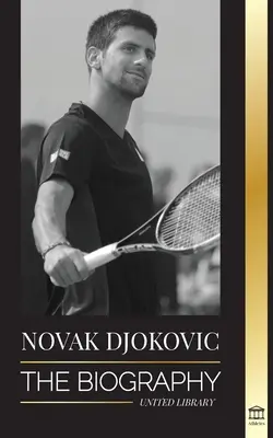 Novak Djokovič: Životopis najlepšieho srbského tenistu a jeho život „Serve to Win - Novak Djokovic: The Biography of the Greatest Serbian Tennis Player and his 'Serve to Win' Life