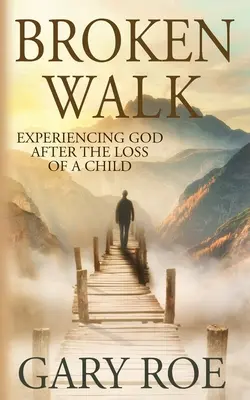 Zlomená cesta: Prežívanie Boha po strate dieťaťa - Broken Walk: Experiencing God After the Loss of a Child