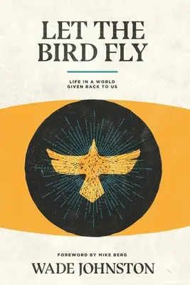 Let the Bird Fly: Život vo svete, ktorý nám bol vrátený - Let the Bird Fly: Life in a World Given Back to Us