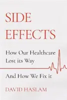 Vedľajšie účinky - Ako naše zdravotníctvo stratilo svoju cestu - a ako to napraviť - Side Effects - How Our Healthcare Lost Its Way - And How We Fix It