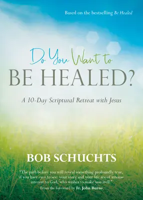 Chceš byť uzdravený? Desaťdňový biblický rekolekčný pobyt s Ježišom - Do You Want to Be Healed?: A 10-Day Scriptural Retreat with Jesus