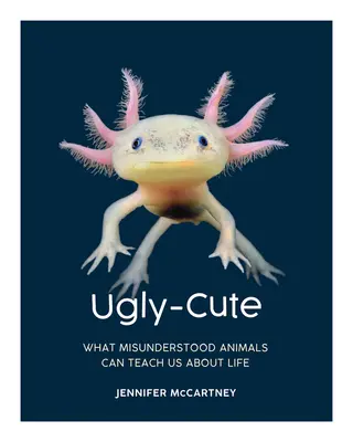 Škaredé-roztomilé: Čo nás nepochopené zvieratá môžu naučiť o živote - Ugly-Cute: What Misunderstood Animals Can Teach Us about Life