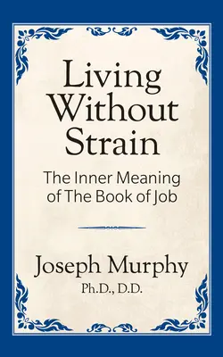 Život bez napätia: Vnútorný zmysel Knihy Jóbovej: Vnútorný význam Knihy Jóbovej - Living Without Strain: The Inner Meaning of the Book of Job: The Inner Meaning of the Book of Job
