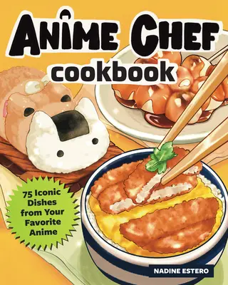 Kuchárska kniha Anime Chef: 75 ikonických jedál z obľúbeného anime - The Anime Chef Cookbook: 75 Iconic Dishes from Your Favorite Anime