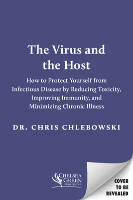 Vírus a hostiteľ: Chráňte sa pred infekčnými chorobami znížením toxicity, zlepšením imunity a minimalizovaním chronických ochorení - The Virus and the Host: Protect Yourself from Infectious Disease by Reducing Toxicity, Improving Immunity, and Minimizing Chronic Illness