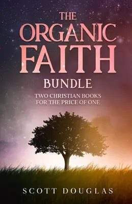 The Organic Faith Bundle: Dve kresťanské knihy za cenu jednej - The Organic Faith Bundle: Two Christian Books For the Price of One