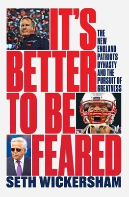 Je lepšie sa báť: New England Patriots Dynastia a snaha o dosiahnutie veľkosti - It's Better to Be Feared: The New England Patriots Dynasty and the Pursuit of Greatness