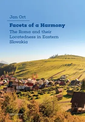 Aspekty harmónie: Rómovia a ich lokalizácia na východnom Slovensku - Facets of a Harmony: The Roma and Their Locatedness in Eastern Slovakia