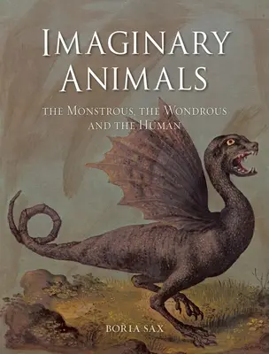 Imaginárne zvieratá: Obludné, zázračné a ľudské - Imaginary Animals: The Monstrous, the Wondrous and the Human