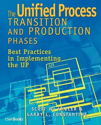 Jednotný proces Prechodné a výrobné fázy: Najlepšie postupy pri implementácii UP - The Unified Process Transition and Production Phases: Best Practices in Implementing the UP